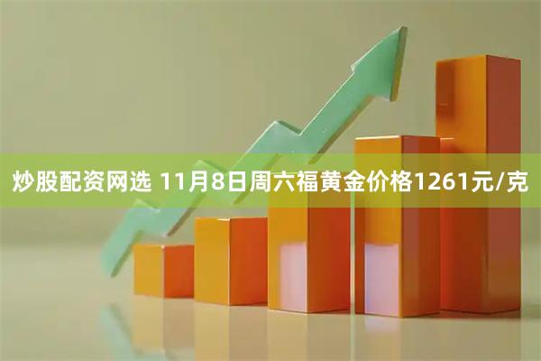 炒股配资网选 11月8日周六福黄金价格1261元/克